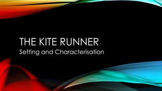 THE KITE RUNNER
Setting and Characterisation

 