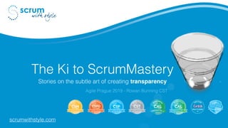 The Ki to ScrumMastery
Stories on the subtle art of creating transparency
Agile Prague 2019 - Rowan Bunning CST
scrumwithstyle.com
 
