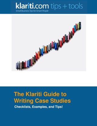 The Klariti Guide to
Writing Case Studies
Checklists, Examples, and Tips!
 