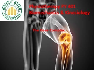 Physiotherapy PY 401
Biomechanics & Kinesiology
The Knee Complex
 