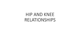 HIP AND KNEE
RELATIONSHIPS
 