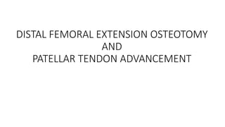 DISTAL FEMORAL EXTENSION OSTEOTOMY
AND
PATELLAR TENDON ADVANCEMENT
 