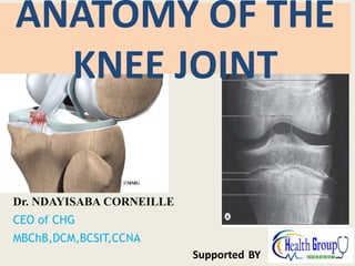 Dr. NDAYISABA CORNEILLE
CEO of CHG
MBChB,DCM,BCSIT,CCNA
Supported BY
ANATOMY OF THE
KNEE JOINT
 