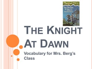 The Knight At Dawn	 Vocabulary for Mrs. Berg’s Class 