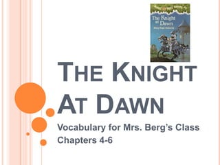 The Knight At Dawn	 Vocabulary for Mrs. Berg’s Class Chapters 4-6 