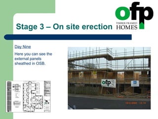 Stage 3 – On site erection Day Nine Here you can see the external panels sheathed in OSB. 