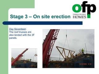 Stage 3 – On site erection Day Seventeen The roof trusses are also landed with the 3F panels. 