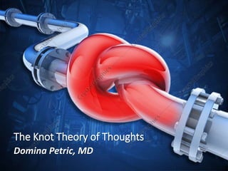 Domina Petric, MD
The Knot Theory of Thoughts
 