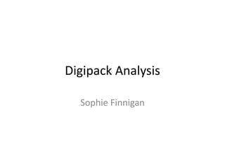 Digipack Analysis
Sophie Finnigan
 