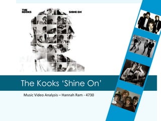 The Kooks ‘Shine On’                     Music Video Analysis – Hannah Ram - 4730 