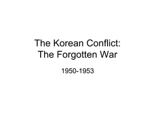 The Korean Conflict:
The Forgotten War
1950-1953
 
