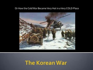 Or How the ColdWar BecameVery Hot in aVery COLD Place
 