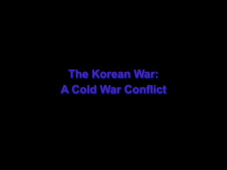 The Korean War:
A Cold War Conflict
 