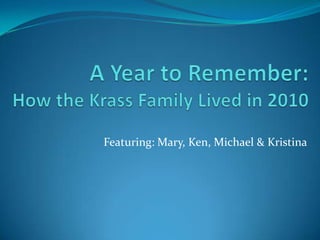 A Year to Remember: How the Krass Family Lived in 2010 Featuring: Mary, Ken, Michael & Kristina 