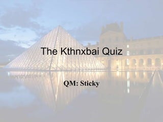 The Kthnxbai Quiz


    QM: Sticky
 