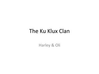 The Ku Klux Clan

   Harley & Oli
 