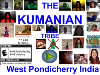 THE
      KUMANIAN
       ^ = Lisa
                      TRIBE
       McGraw

Mild Partial Nudity
Mild Violence




West Pondicherry India
 