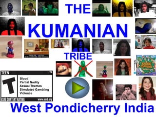 THE
     KUMANIAN
                      TRIBE

 Blood
 Partial Nudity
 Sexual Themes
 Simulated Gambling
 Violence




West Pondicherry India
 