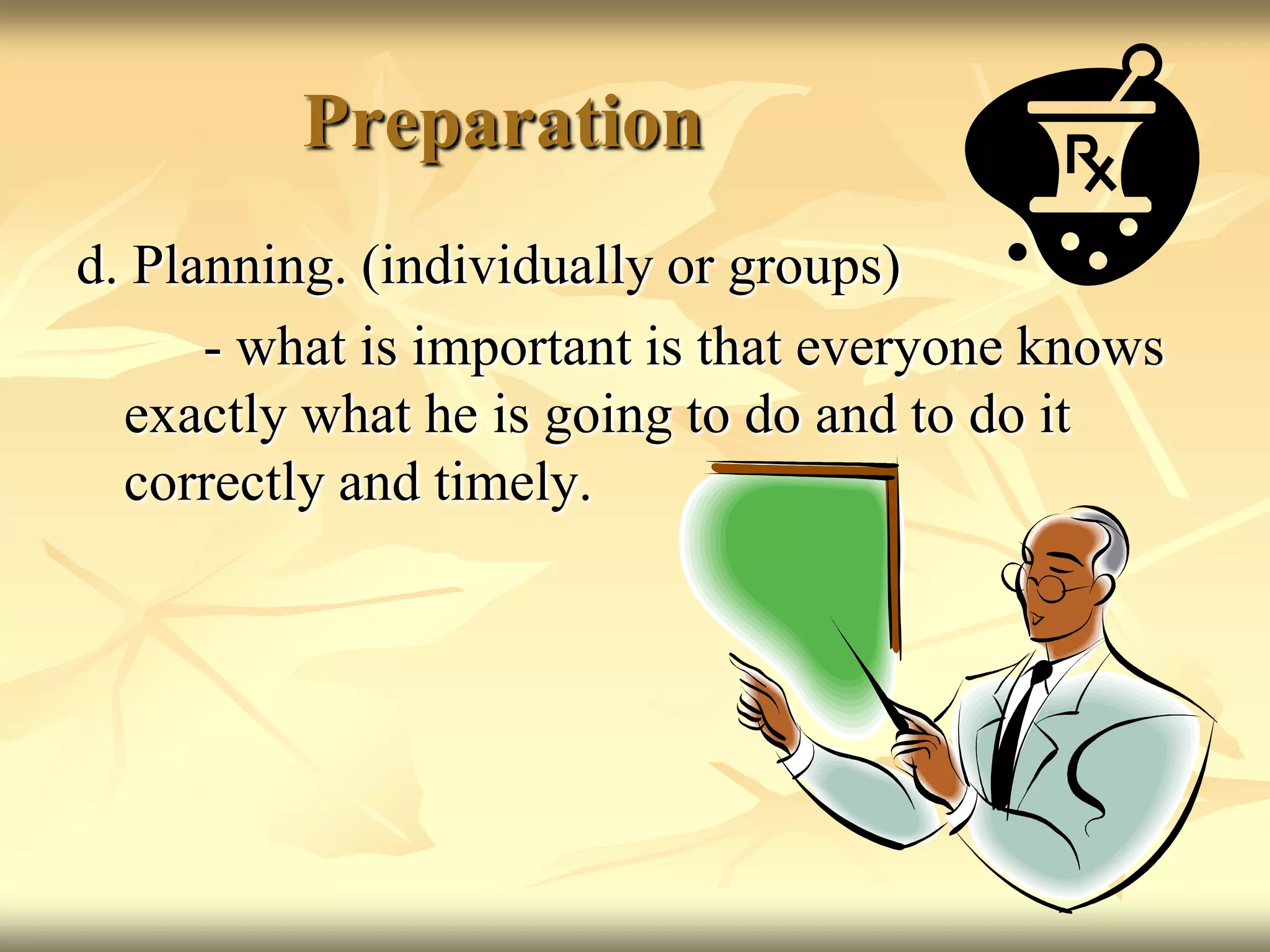 Preparationd. Planning. (individually or groups)		- what is important is that everyone knows exactly what he is going to do and to do it correctly and timely.