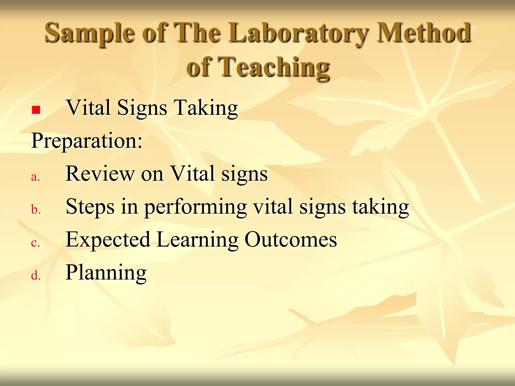 Sample of The Laboratory Method of TeachingVital Signs TakingPreparation: Review on Vital signsSteps in performing vital signs takingExpected Learning OutcomesPlanning 