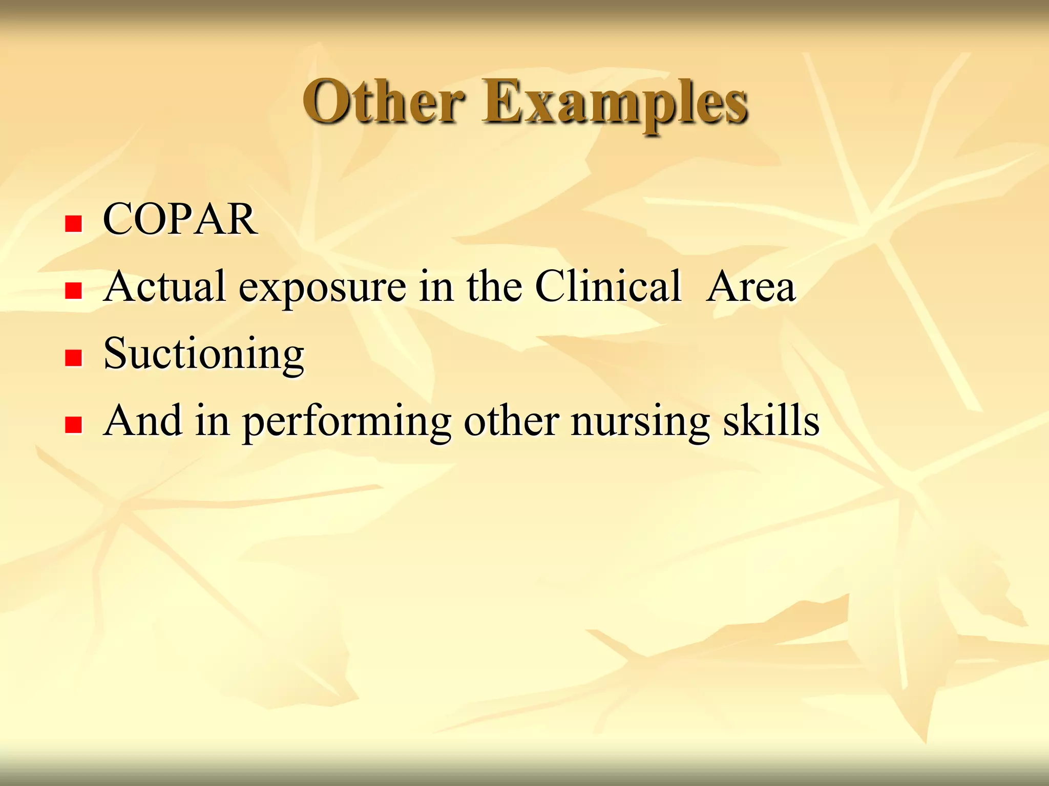 Other ExamplesCOPARActual exposure in the Clinical  AreaSuctioningAnd in performing other nursing skills