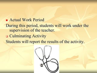 Actual Work PeriodDuring this period, students will work under the supervision of the teacher.Culminating ActivityStudents will report the results of the activity.