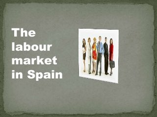 The
labour
market
in Spain
 
