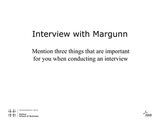 Interview with Margunn

Mention three things that are important
for you when conducting an interview
 