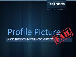 Profile Picture 
AVOID THESE COMMON PHOTO MISTAKES 
 