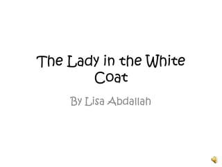 The Lady in the White Coat By Lisa Abdallah 