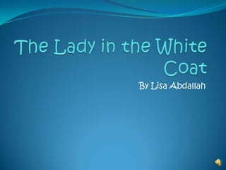The Lady in the White Coat By Lisa Abdallah 