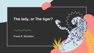 Frank R. Stockton
The lady, or The tiger?
 