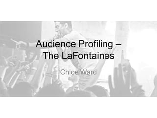 Audience Profiling –
The LaFontaines
Chloe Ward

 