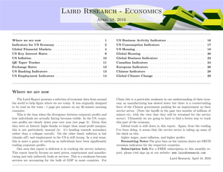 ....
Laird Research - Economics
April 18, 2016
Where we are now . . . . . . . . . . . . . . . . . . . . . . . . 1
Indicators for US Economy . . . . . . . . . . . . . . . . . . . 2
Global Financial Markets . . . . . . . . . . . . . . . . . . . . 4
US Key Interest Rates . . . . . . . . . . . . . . . . . . . . . . 9
US Inﬂation . . . . . . . . . . . . . . . . . . . . . . . . . . . . . 10
QE Taper Tracker . . . . . . . . . . . . . . . . . . . . . . . . . 11
Exchange Rates . . . . . . . . . . . . . . . . . . . . . . . . . . 12
US Banking Indicators . . . . . . . . . . . . . . . . . . . . . . 13
US Employment Indicators . . . . . . . . . . . . . . . . . . . 14
US Business Activity Indicators . . . . . . . . . . . . . . . . 16
US Consumption Indicators . . . . . . . . . . . . . . . . . . 17
US Housing . . . . . . . . . . . . . . . . . . . . . . . . . . . . . 18
Global Housing . . . . . . . . . . . . . . . . . . . . . . . . . . 20
Global Business Indicators . . . . . . . . . . . . . . . . . . . 22
Canadian Indicators . . . . . . . . . . . . . . . . . . . . . . . 24
European Indicators . . . . . . . . . . . . . . . . . . . . . . . 26
Chinese Indicators . . . . . . . . . . . . . . . . . . . . . . . . 28
Global Climate Change . . . . . . . . . . . . . . . . . . . . . 29
Where we are now
The Laird Report presents a selection of economic data from around
the world to help ﬁgure where we are today. It was originally designed
to be read on the train - 1 page per minute on my 30 minute morning
commute.
This is the time when the divergence between corporate proﬁts and
how individuals are actually fairing becomes visible. In the US, corpo-
rate proﬁts are clearly down year over year (see page 4). Given that
they were at historic highs thanks to larger than usual proﬁt margins,
this is not particularly unusual (ie. it’s heading towards normalacy
rather than a collapse overall). On the other hand, inﬂation is low
(thanks oil!) and employment in the US is still strong. In a real sense,
this is more a game of catch-up as individuals have been signiﬁcantly
trailing corporate proﬁts.
One area this report is deﬁcient is in tracking the service industry.
This report heavily focuses on asset prices, employment and manufac-
turing and only indirectly looks at services. This is a weakness because
services are accounting for the bulk of GDP in most countries. For
China this is a particular weakness in our understanding of their econ-
omy as manufacturing has slowed down but there is a countervailing
force of the Chinese government pushing for an improvement on their
service sector. (Note the layoﬀs in the past two months of millions of
miners etc, with the view that they will be retrained for the service
sector). Ultimately we are going to have to ﬁnd a better way to track
this part of the economy.
Global trade is still down in this report. Again, from the reading
I’ve been doing, it seems that the service sector is taking up some of
the slack on this.
higher wages, more inﬂation, and higher proﬁts.
Formatting Notes The grey bars on the various charts are OECD
recession indicators for the respective countries.
Subscription Info For a FREE subscription to this monthly re-
port, please visit sign up at our website: www.lairdresearch.com
Laird Research, April 18, 2016
 