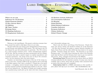 ....
Laird Research - Economics
July 16, 2015
Where we are now . . . . . . . . . . . . . . . . . . . . . . . . 1
Indicators for US Economy . . . . . . . . . . . . . . . . . . . 2
Global Financial Markets . . . . . . . . . . . . . . . . . . . . 3
US Key Interest Rates . . . . . . . . . . . . . . . . . . . . . . 8
US Inﬂation . . . . . . . . . . . . . . . . . . . . . . . . . . . . . 9
QE Taper Tracker . . . . . . . . . . . . . . . . . . . . . . . . . 10
Exchange Rates . . . . . . . . . . . . . . . . . . . . . . . . . . 11
US Banking Indicators . . . . . . . . . . . . . . . . . . . . . . 12
US Employment Indicators . . . . . . . . . . . . . . . . . . . 13
US Business Activity Indicators . . . . . . . . . . . . . . . . 15
US Consumption Indicators . . . . . . . . . . . . . . . . . . 16
US Housing . . . . . . . . . . . . . . . . . . . . . . . . . . . . . 17
Global Housing . . . . . . . . . . . . . . . . . . . . . . . . . . 19
Global Business Indicators . . . . . . . . . . . . . . . . . . . 21
Canadian Indicators . . . . . . . . . . . . . . . . . . . . . . . 24
European Indicators . . . . . . . . . . . . . . . . . . . . . . . 26
Chinese Indicators . . . . . . . . . . . . . . . . . . . . . . . . 28
Global Climate Change . . . . . . . . . . . . . . . . . . . . . 29
Where we are now
Welcome to the Laird Report. We present a selection economic data
from around the world to help ﬁgure where we are today.
The ﬁrst half of the year seems to have disappointed in North Amer-
ica and Europe with lackluster GDP reports. The cold snap in the US
was blamed for poor Q1 performance in particular. The US is driven
by a much stronger consumer sector - better unemployment numbers
will do that. But the economy has many moving parts and the collapse
in oil prices has made a massive impact on capital expenditures and
corporate investment - the energy sector isn’t as big as the consumer
sector, but the downturn there was much sharper.
Canada is an interesting case because of the size of the energy in-
dustry in the west. Canada’s GDP in Q1 was negative and it seems Q2
is also likely negative (isn’t that a recession?). Canada has a two speed
economy: a struggling, western focused energy industry and a slower
growing consumer products/manufacturing industry in the east. These
two are not balanced out - the Bank of Canada was wrongly assuming
that manufacturing would pick up the slack with lower energy prices
and a favourable exchange rate.
There’s also the Sturm und Drang of the Eurozone. Clearly Ger-
many just doesn’t belong and should be kicked out of the Eurozone
- the idea that Germany was going to impose ﬁnancial discipline on
Spain, Italy, France and the other rabble has been shown to be unsup-
portable. Germany simply isn’t Greece. The Eurozone is not about
European unity - it is really about lowering the value of the Deutsche
mark (aka the Euro) and the Germans don’t want to pay too much for
that service. Note: contagion was invented in the Balkans.
Formatting Notes The grey bars on the various charts are OECD
recession indicators for the respective countries. In many cases, the last
available value is listed, along with the median value (measured from
as much of the data series as is available).
Subscription Info For a FREE subscription to this monthly re-
port, please visit sign up at our website: www.lairdresearch.com
Laird Research, July 16, 2015
 