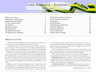 ....
Laird Research - Economics
May 11, 2015
Where we are now . . . . . . . . . . . . . . . . . . . . . . . . 1
Indicators for US Economy . . . . . . . . . . . . . . . . . . . 2
Global Financial Markets . . . . . . . . . . . . . . . . . . . . 3
US Key Interest Rates . . . . . . . . . . . . . . . . . . . . . . 8
US Inﬂation . . . . . . . . . . . . . . . . . . . . . . . . . . . . . 9
QE Taper Tracker . . . . . . . . . . . . . . . . . . . . . . . . . 10
Exchange Rates . . . . . . . . . . . . . . . . . . . . . . . . . . 11
US Banking Indicators . . . . . . . . . . . . . . . . . . . . . . 12
US Employment Indicators . . . . . . . . . . . . . . . . . . . 13
US Business Activity Indicators . . . . . . . . . . . . . . . . 15
US Consumption Indicators . . . . . . . . . . . . . . . . . . 16
US Housing . . . . . . . . . . . . . . . . . . . . . . . . . . . . . 17
Global Housing . . . . . . . . . . . . . . . . . . . . . . . . . . 19
Global Business Indicators . . . . . . . . . . . . . . . . . . . 21
Canadian Indicators . . . . . . . . . . . . . . . . . . . . . . . 24
European Indicators . . . . . . . . . . . . . . . . . . . . . . . 26
Chinese Indicators . . . . . . . . . . . . . . . . . . . . . . . . 28
Global Climate Change . . . . . . . . . . . . . . . . . . . . . 29
Where we are now
Welcome to the Laird Report. We present a selection economic data
from around the world to help ﬁgure where we are today.
The PMI ratings for much of the planet shows a bit of a wobble in
the past month. From the view here in Canada, it does feel like the
litany of shakiness in the world has increased a bit. But that’s probably
because oil prices are still below $100. (note to self: don’t hold breath)
However, it seems like the long awaited NAIRU may ﬁnally have
been crossed in the US. The NAIRU (Non-Accelerating Inﬂation Rate
Of Unemployment) is a guess about how low the unemployment rate
gets before demand for workers results in wage inﬂation. Because wages
are a major component of corporate expenses, the assumption is that
workers making more dollars per hour translates into inﬂation at some
point.
Inﬂation in the US has been stubbornly low - though if you lived
in the Eurozone, it would seem positively scorching. Part of the rea-
son the fed has been waiting for so long to raise rates is because they
feel there is not enough inﬂation in the system - and they also want
to see employment rates improve before raising rates. Thus far, un-
employment in the US has dropped past the target (6.5% - remember
how long ago that was?) but inﬂation hasn’t budged so therefore they
haven’t crossed the NAIRU line.
All the commentary seems to be focused on wage changes - and
there’s anecdotal evidence of employers paying more money to get em-
ployees (hello Walmart), but we still aren’t seeing inﬂation.
With corporate proﬁt levels (% of revenue) at all time highs, per-
haps employee costs in the US aren’t as important as yesteryear?
Formatting Notes The grey bars on the various charts are OECD
recession indicators for the respective countries. In many cases, the last
available value is listed, along with the median value (measured from
as much of the data series as is available).
Subscription Info For a FREE subscription to this monthly re-
port, please visit sign up at our website: www.lairdresearch.com
Laird Research, May 11, 2015
 
