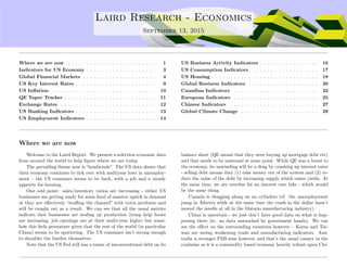 ....
Laird Research - Economics
September 13, 2015
Where we are now . . . . . . . . . . . . . . . . . . . . . . . . 1
Indicators for US Economy . . . . . . . . . . . . . . . . . . . 3
Global Financial Markets . . . . . . . . . . . . . . . . . . . . 4
US Key Interest Rates . . . . . . . . . . . . . . . . . . . . . . 9
US Inﬂation . . . . . . . . . . . . . . . . . . . . . . . . . . . . . 10
QE Taper Tracker . . . . . . . . . . . . . . . . . . . . . . . . . 11
Exchange Rates . . . . . . . . . . . . . . . . . . . . . . . . . . 12
US Banking Indicators . . . . . . . . . . . . . . . . . . . . . . 13
US Employment Indicators . . . . . . . . . . . . . . . . . . . 14
US Business Activity Indicators . . . . . . . . . . . . . . . . 16
US Consumption Indicators . . . . . . . . . . . . . . . . . . 17
US Housing . . . . . . . . . . . . . . . . . . . . . . . . . . . . . 18
Global Business Indicators . . . . . . . . . . . . . . . . . . . 20
Canadian Indicators . . . . . . . . . . . . . . . . . . . . . . . 23
European Indicators . . . . . . . . . . . . . . . . . . . . . . . 25
Chinese Indicators . . . . . . . . . . . . . . . . . . . . . . . . 27
Global Climate Change . . . . . . . . . . . . . . . . . . . . . 28
Where we are now
Welcome to the Laird Report. We present a selection economic data
from around the world to help ﬁgure where we are today.
The prevailing theme now is “headwinds”. The US data shows that
their economy continues to tick over with multiyear lows in unemploy-
ment – the US consumer seems to be back, with a job and a steady
appetite for housing.
One odd point: sales/inventory ratios are increasing - either US
businesses are getting ready for some kind of massive uptick in demand
or they are eﬀectively “stuﬃng the channel” with extra products and
will be caught out as a result. We can see that all the usual metrics
indicate that businesses are scaling up production (temp help hours
are increasing, job openings are at their multi-year highs) but some-
how this feels premature given that the rest of the world (in particular
China) seems to be sputtering. The US consumer isn’t strong enough
to shoulder the burden themselves.
Note that the US Fed still has a tonne of unconventional debt on its
balance sheet (QE meant that they were buying up mortgage debt etc)
and that needs to be unwound at some point. While QE was a boost to
the economy, its unwinding will be a drag by cranking up interest rates
- selling debt means they (1) take money out of the system and (2) re-
duce the value of the debt by increasing supply which raises yields. At
the same time, we are overdue for an interest rate hike - which would
be the same thing.
Canada is chugging along on no cylinders (cf. the unemployment
jump in Alberta while at the same time the crash in the dollar hasn’t
moved the needle at all in the Ontario manufacturing industry).
China is uncertain - we just don’t have good data on what is hap-
pening there (ie. no data untouched by government hands). We can
see the eﬀect on the surrounding countries however – Korea and Tai-
wan are seeing weakening trade and manufacturing indicators. Aus-
tralia is stronger PMI-wise however and that’s the usual canary in the
coalmine as it is a commodity based economy heavily reliant upon Chi-
 