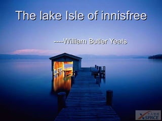 The lake Isle of innisfree ----William Butler Yeats 