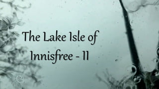 The Lake Isle of
Innisfree - II
 