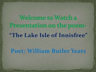 “The Lake Isle of Innisfree”

Poet: William Butler Yeats
 