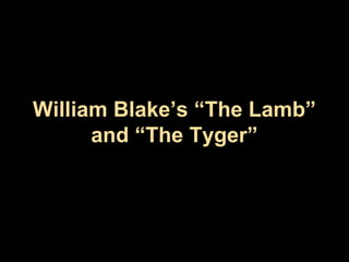 William Blake’s “The Lamb”
and “The Tyger”
 