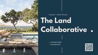 The Land
Collaborative
• Landscape Design
• Landscape Build
Design + Build Studio
 