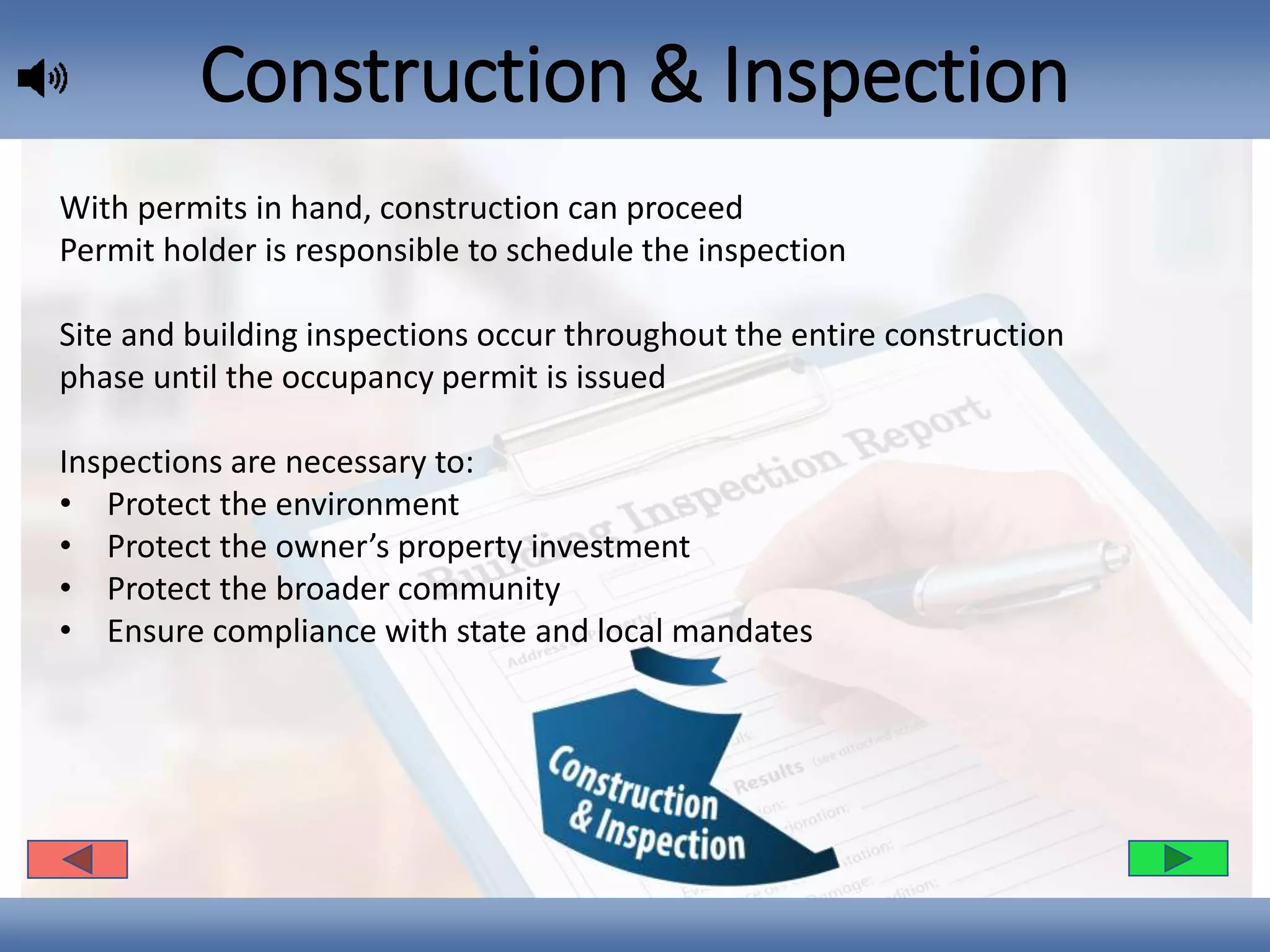 Construction & Inspection
With permits in hand, construction can proceed
Permit holder is responsible to schedule the inspection
Site and building inspections occur throughout the entire construction
phase until the occupancy permit is issued
Inspections are necessary to:
• Protect the environment
• Protect the owner’s property investment
• Protect the broader community
• Ensure compliance with state and local mandates
 