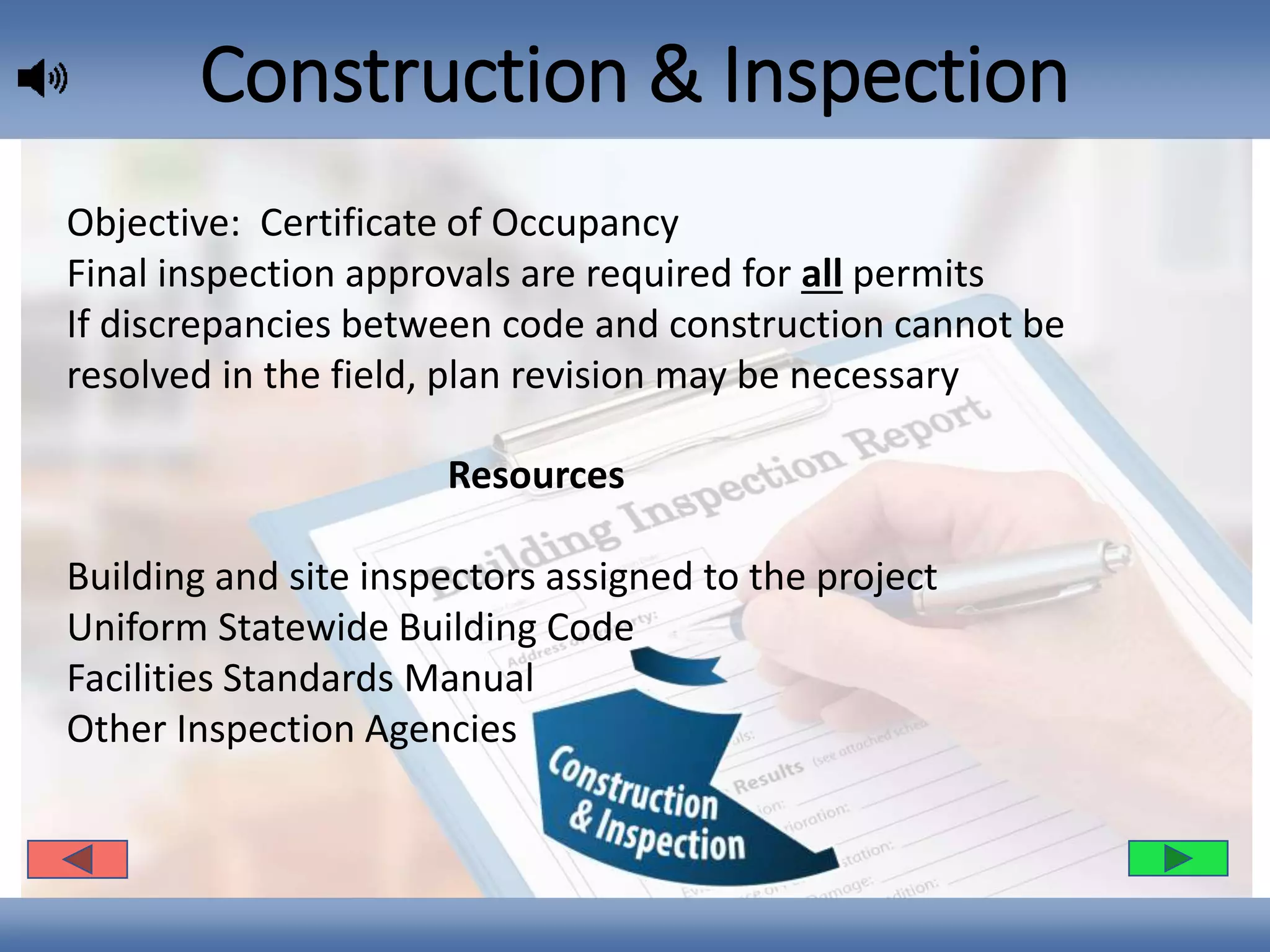 Construction & Inspection
Objective: Certificate of Occupancy
Final inspection approvals are required for all permits
If discrepancies between code and construction cannot be
resolved in the field, plan revision may be necessary
Resources
Building and site inspectors assigned to the project
Uniform Statewide Building Code
Facilities Standards Manual
Other Inspection Agencies
 