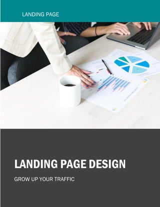LANDING PAGE DESIGN
GROW UP YOUR TRAFFIC
LANDING PAGE
 