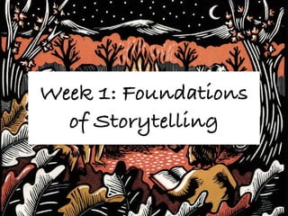 Week 1: Foundations
of Storytelling
 