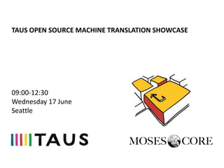 TAUS OPEN SOURCE MACHINE TRANSLATION SHOWCASE
09:00-12:30
Wednesday 17 June
Seattle
 