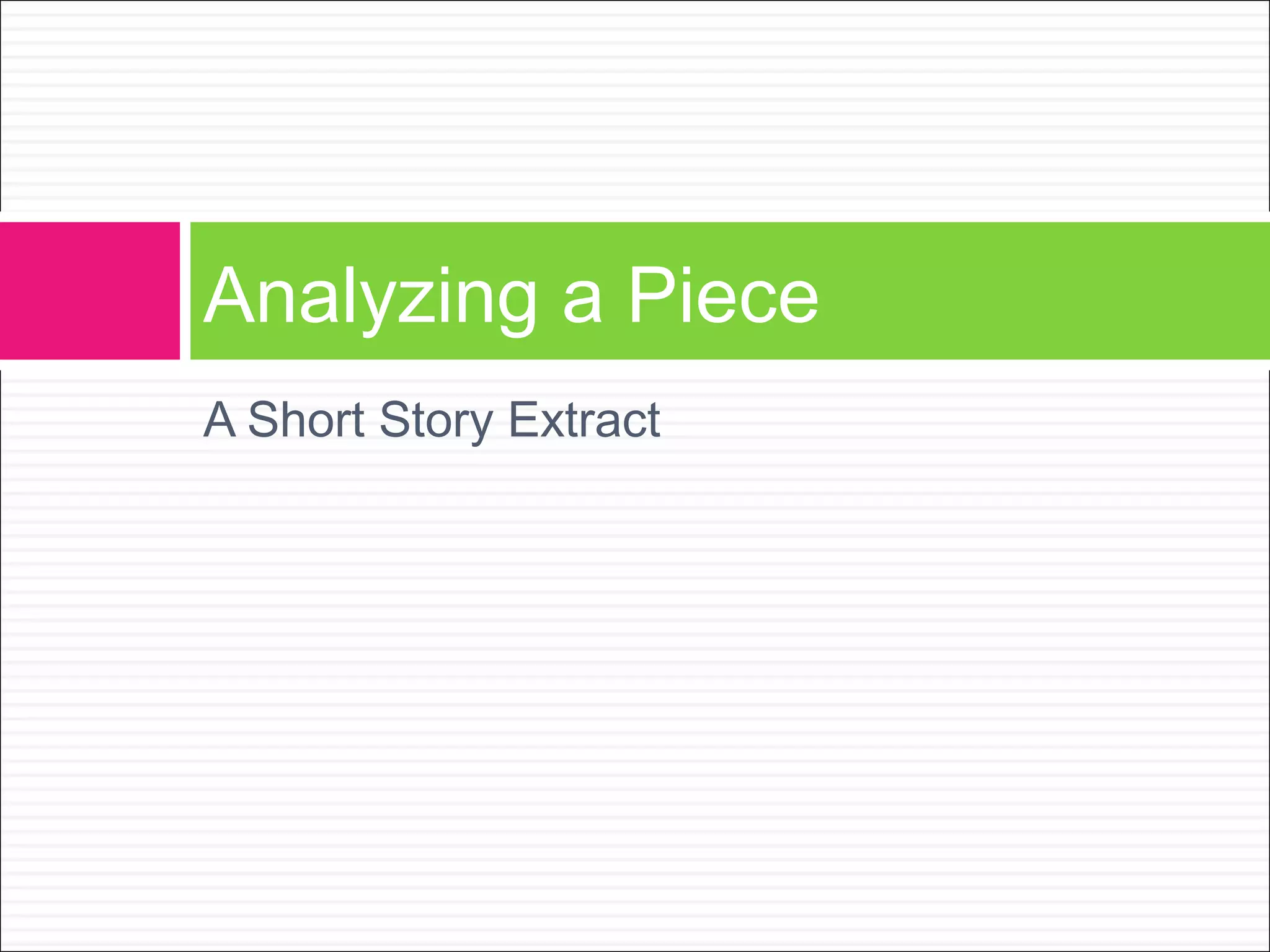 Analyzing a Piece 
A Short Story Extract 
 