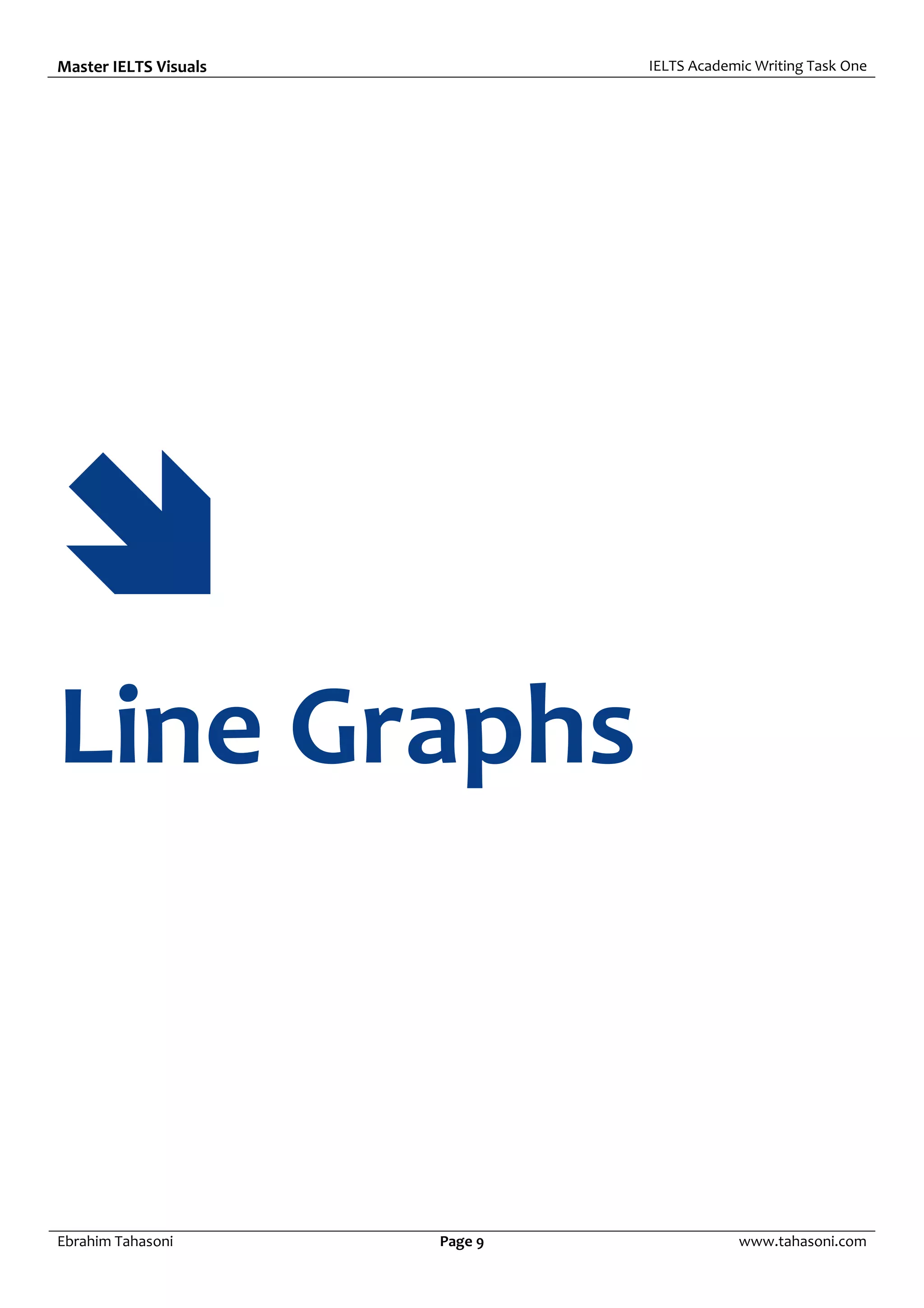 Master IELTS Visuals IELTS Academic Writing Task One
Ebrahim Tahasoni Page 9 www.tahasoni.com

Line Graphs
 
