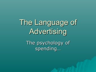The Language ofThe Language of
AdvertisingAdvertising
The psychology ofThe psychology of
spending…spending…
 